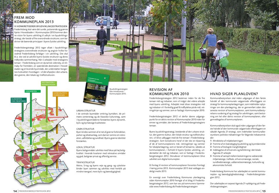 udvikling. Frederiksbergstrategi 2012 tager afsæt i byudviklingsstrategiens overordnede strukturer og angiver hvilke hovedmål Frederiksberg forfølger i sin udvikling. Det skal bl.a. ske ved at udvikle byens fysiske strukturer og deres indbyrdes sammenhæng.