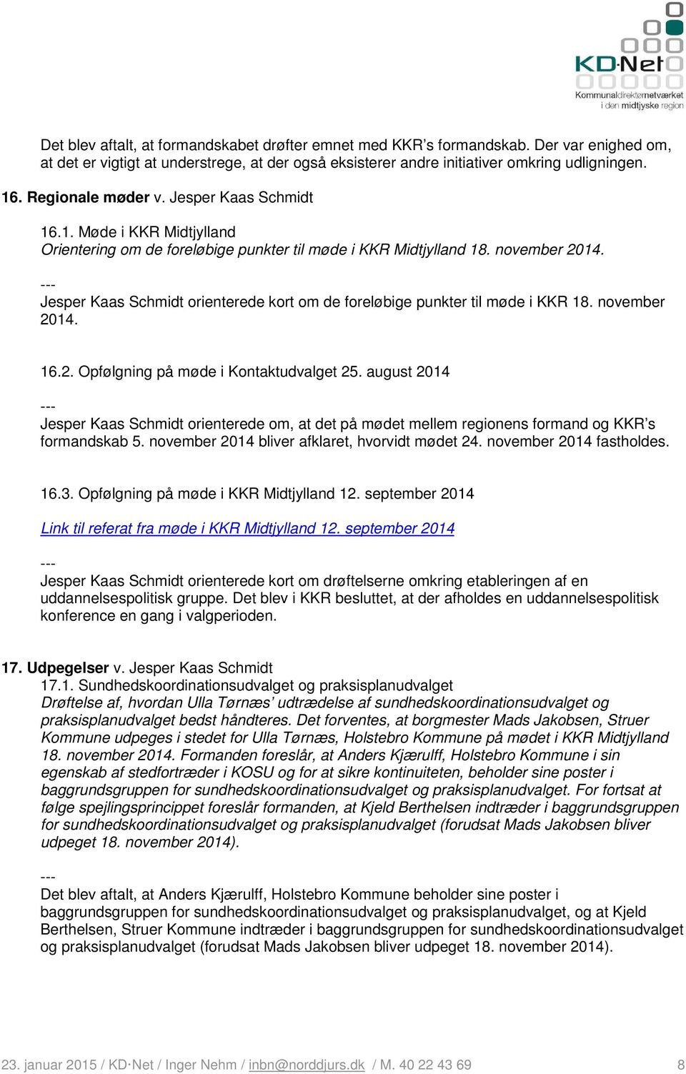 --- Jesper Kaas Schmidt orienterede kort om de foreløbige punkter til møde i KKR 18. november 2014. 16.2. Opfølgning på møde i Kontaktudvalget 25.
