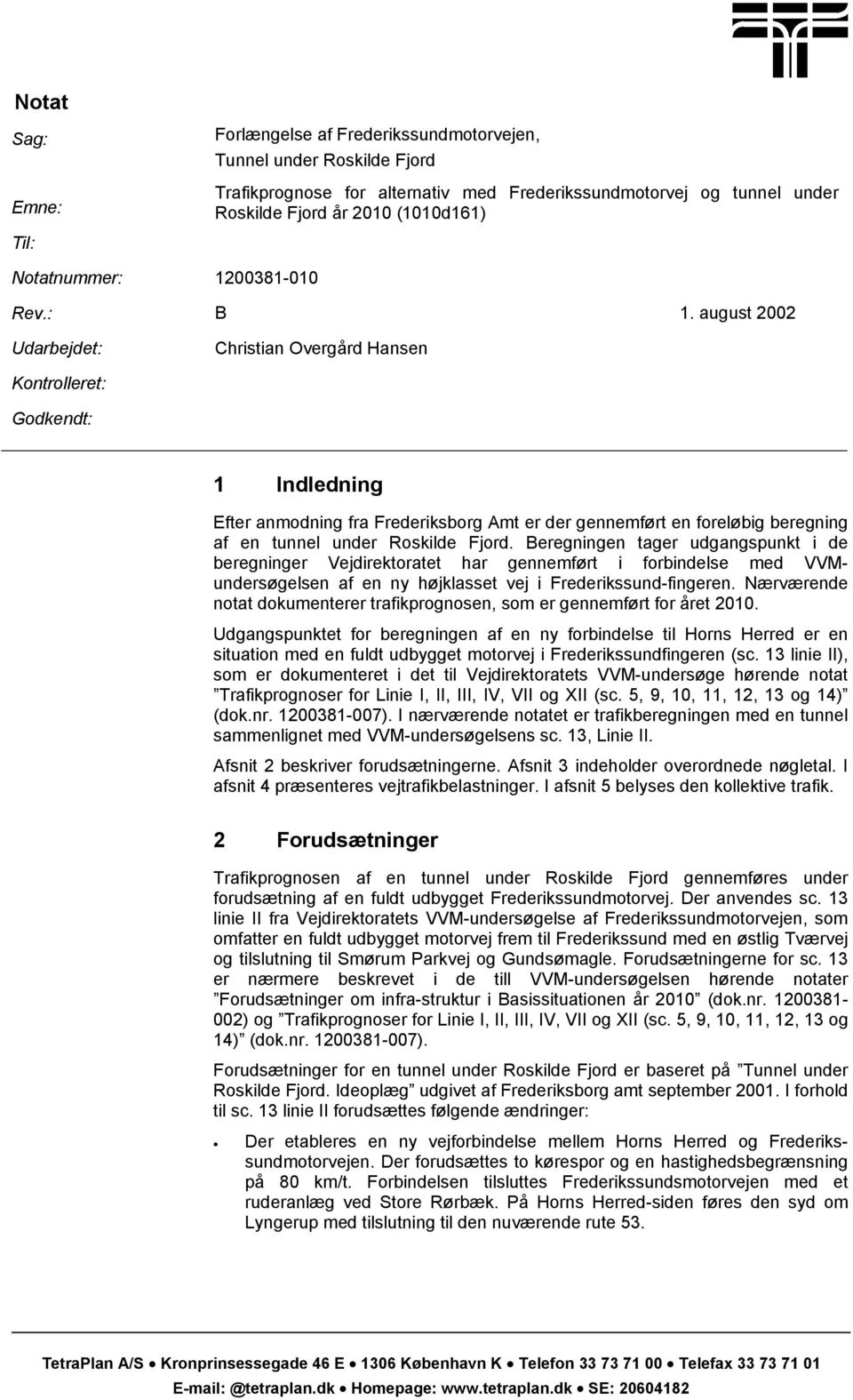 august 2002 Udarbejdet: Christian Overgård Hansen Kontrolleret: Godkendt: 1 Indledning Efter anmodning fra Frederiksborg Amt er der gennemført en foreløbig beregning af en tunnel under Roskilde Fjord.