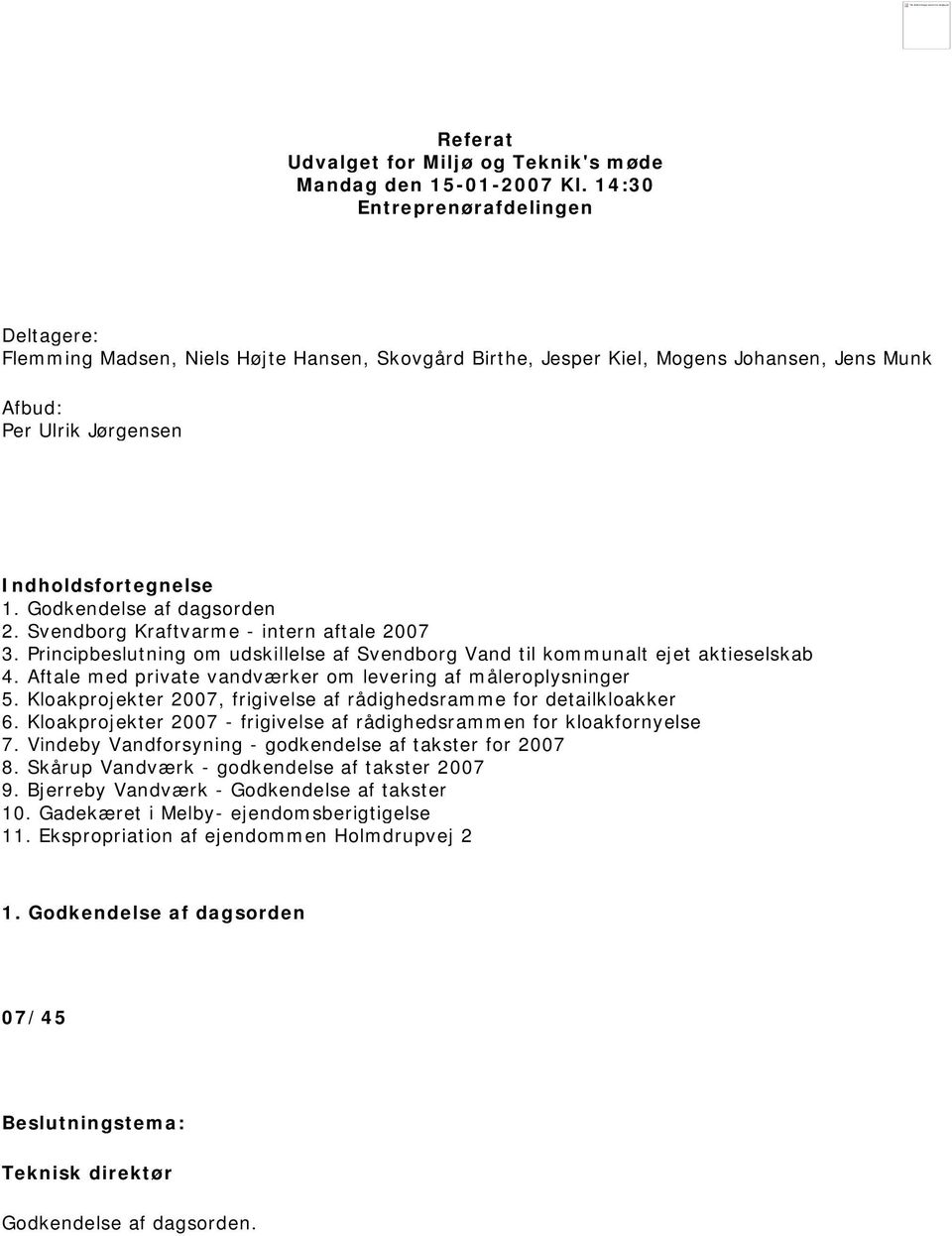 Godkendelse af dagsorden 2. Svendborg Kraftvarme - intern aftale 2007 3. Principbeslutning om udskillelse af Svendborg Vand til kommunalt ejet aktieselskab 4.