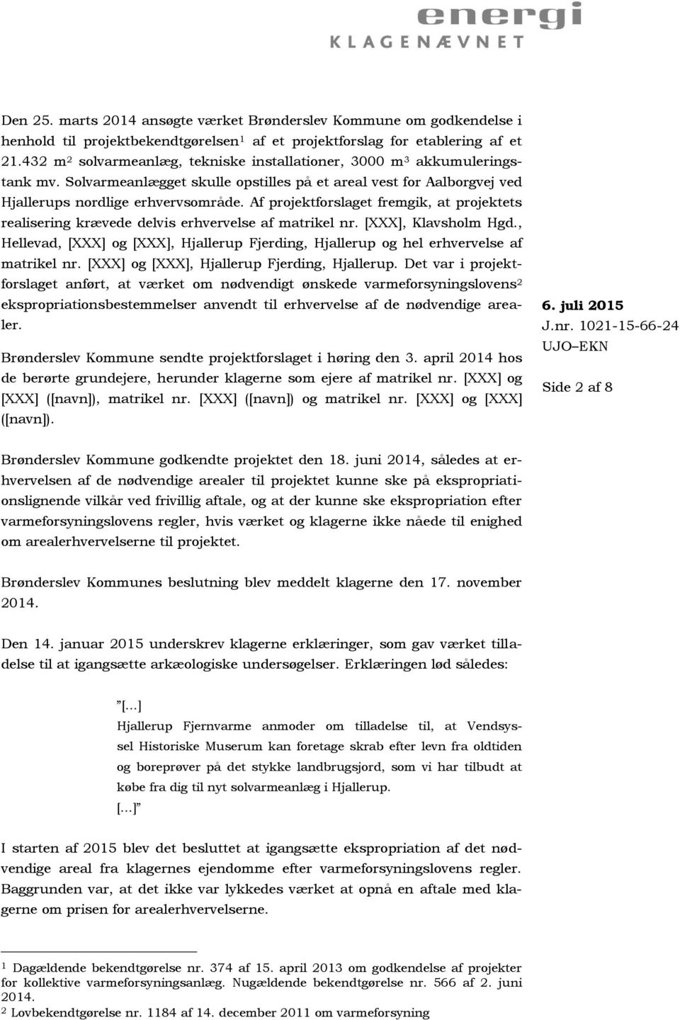 Af projektforslaget fremgik, at projektets realisering krævede delvis erhvervelse af matrikel nr. [XXX], Klavsholm Hgd.