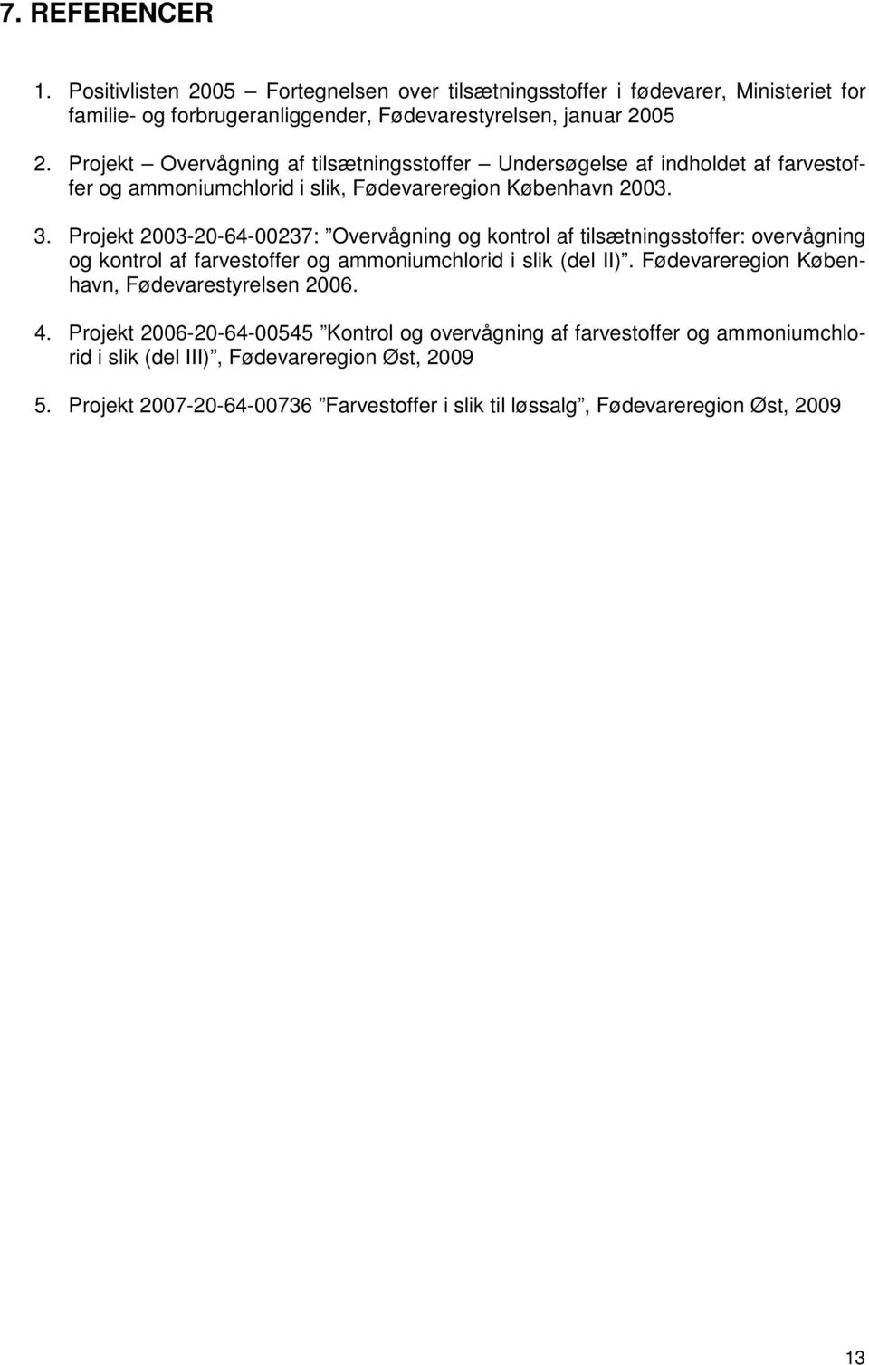 Projekt 2003-20-64-00237: Overvågning og kontrol af tilsætningsstoffer: overvågning og kontrol af farvestoffer og ammoniumchlorid i slik (del II).