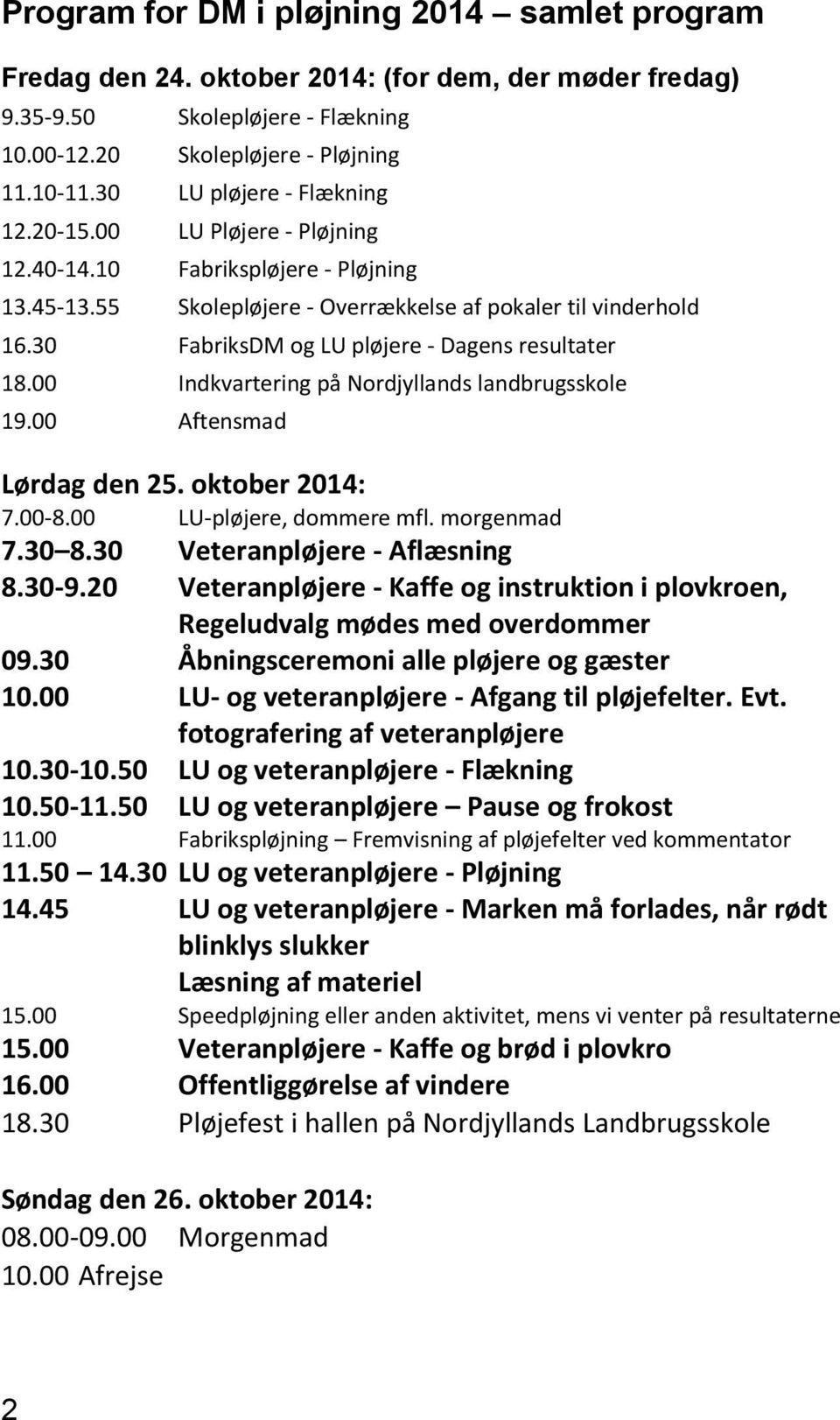 30 FabriksDM og LU pløjere - Dagens resultater 18.00 Indkvartering på Nordjyllands landbrugsskole 19.00 Aftensmad Lørdag den 25. oktober 2014: 7.00-8.00 LU-pløjere, dommere mfl. morgenmad 7.30 8.