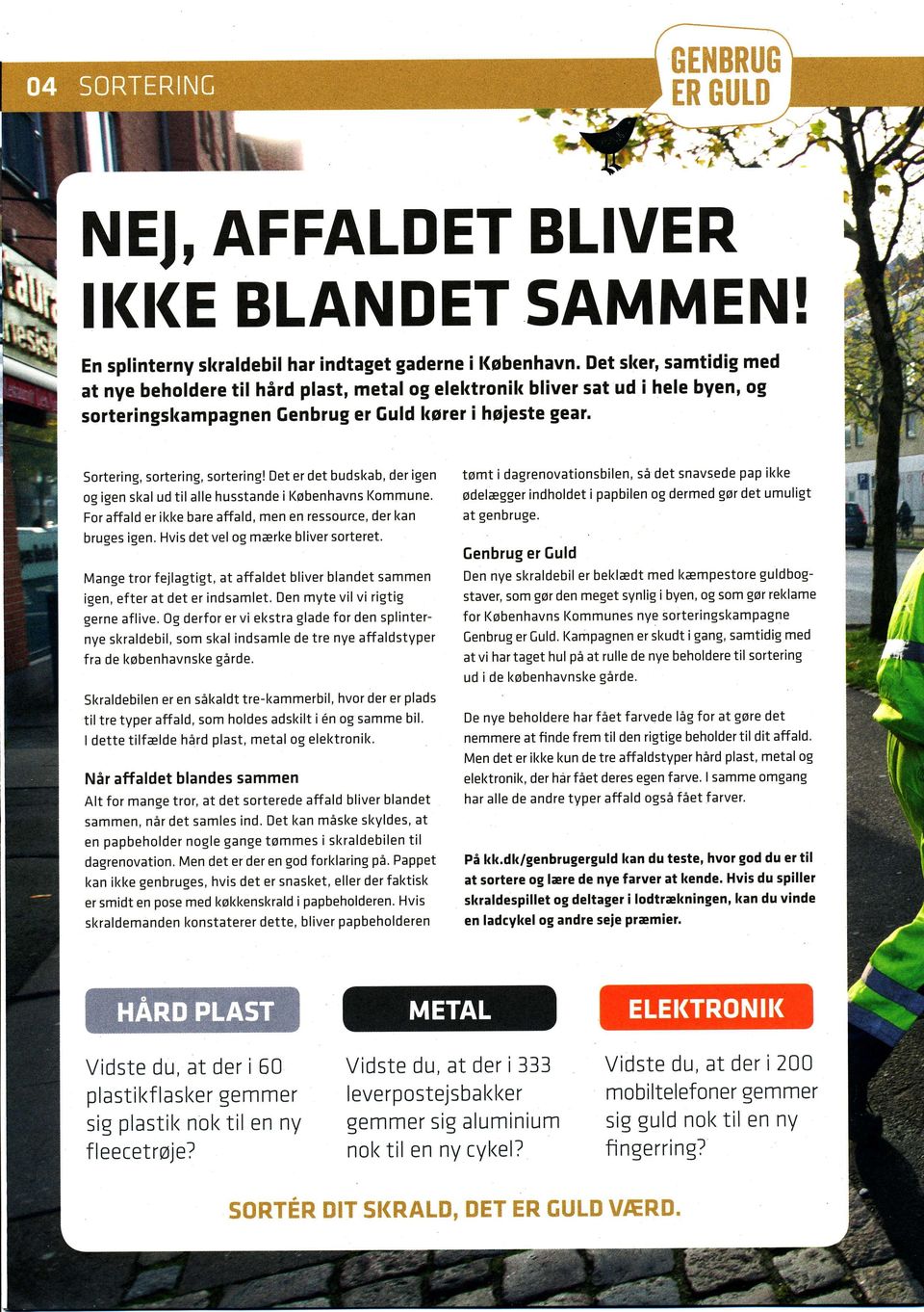 4Y Sortering, sortering, sortering! Det er det budskab, der igen og igen skal ud til alle husstande i Københavns l(ommune' For affald er ikke bare affald, men en ressource, der kan bruges igen.