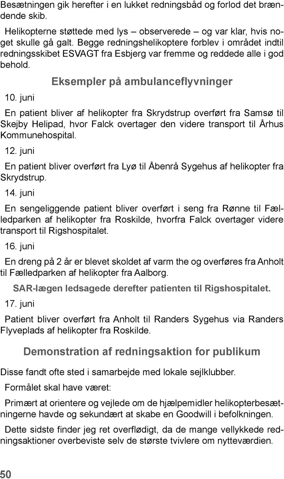 juni Eksempler på ambulanceflyvninger En patient bliver af helikopter fra Skrydstrup overført fra Samsø til Skejby Helipad, hvor Falck overtager den videre transport til Århus Kommunehospital. 12.