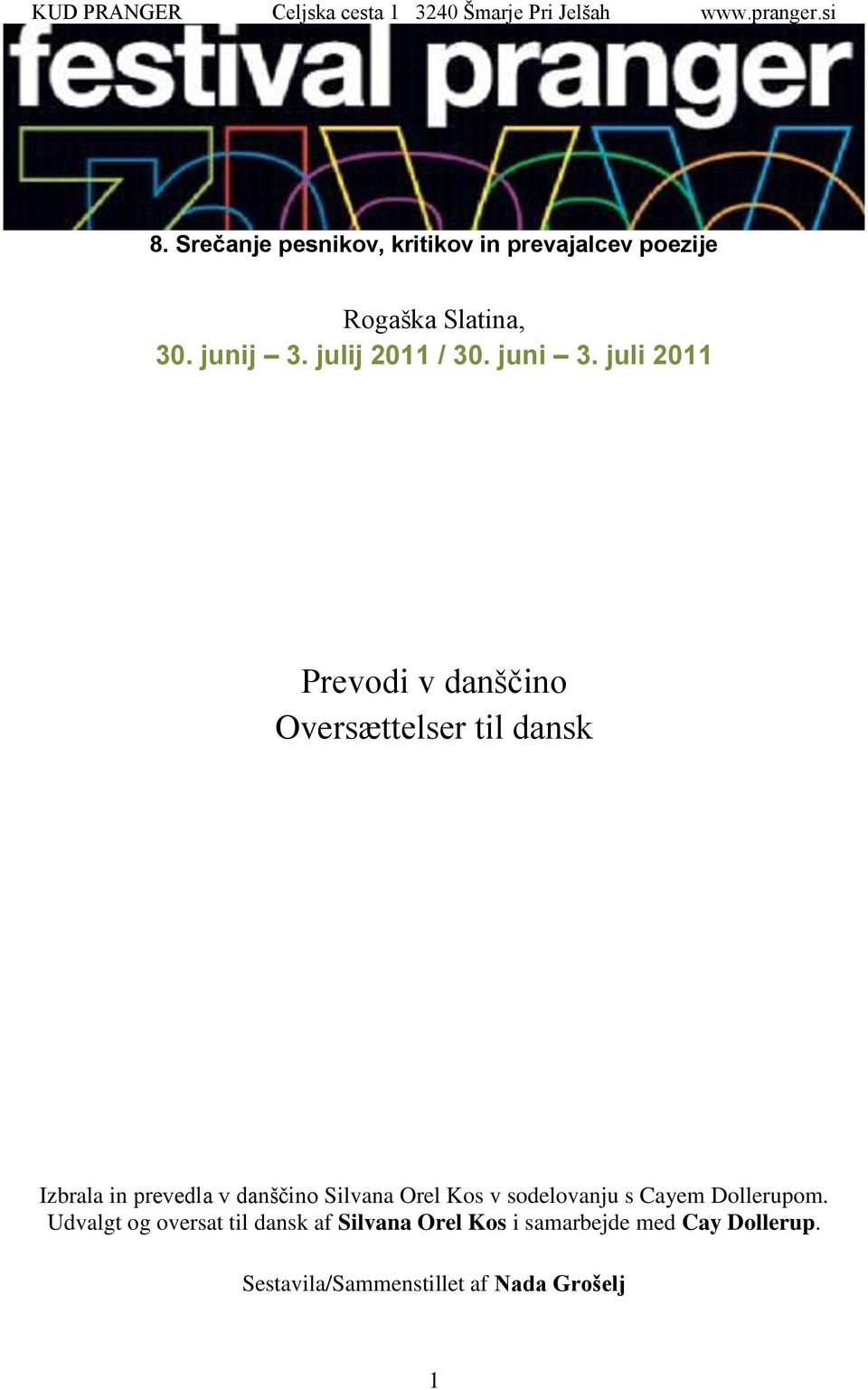 juli 2011 Prevodi v danščino Oversættelser til dansk Izbrala in prevedla v danščino Silvana Orel Kos v