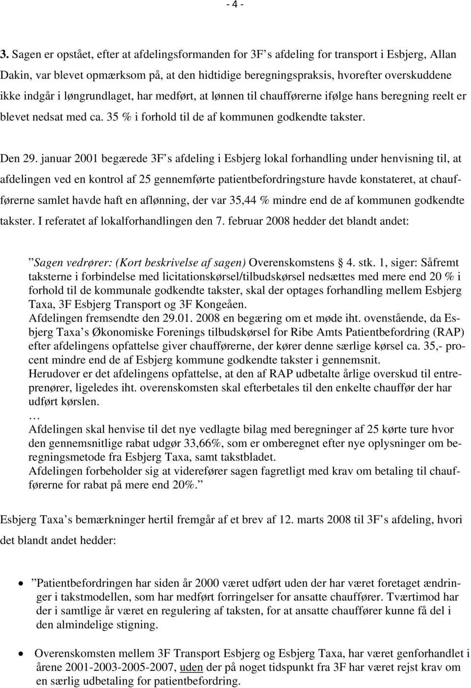 januar 2001 begærede 3F s afdeling i Esbjerg lokal forhandling under henvisning til, at afdelingen ved en kontrol af 25 gennemførte patientbefordringsture havde konstateret, at chaufførerne samlet