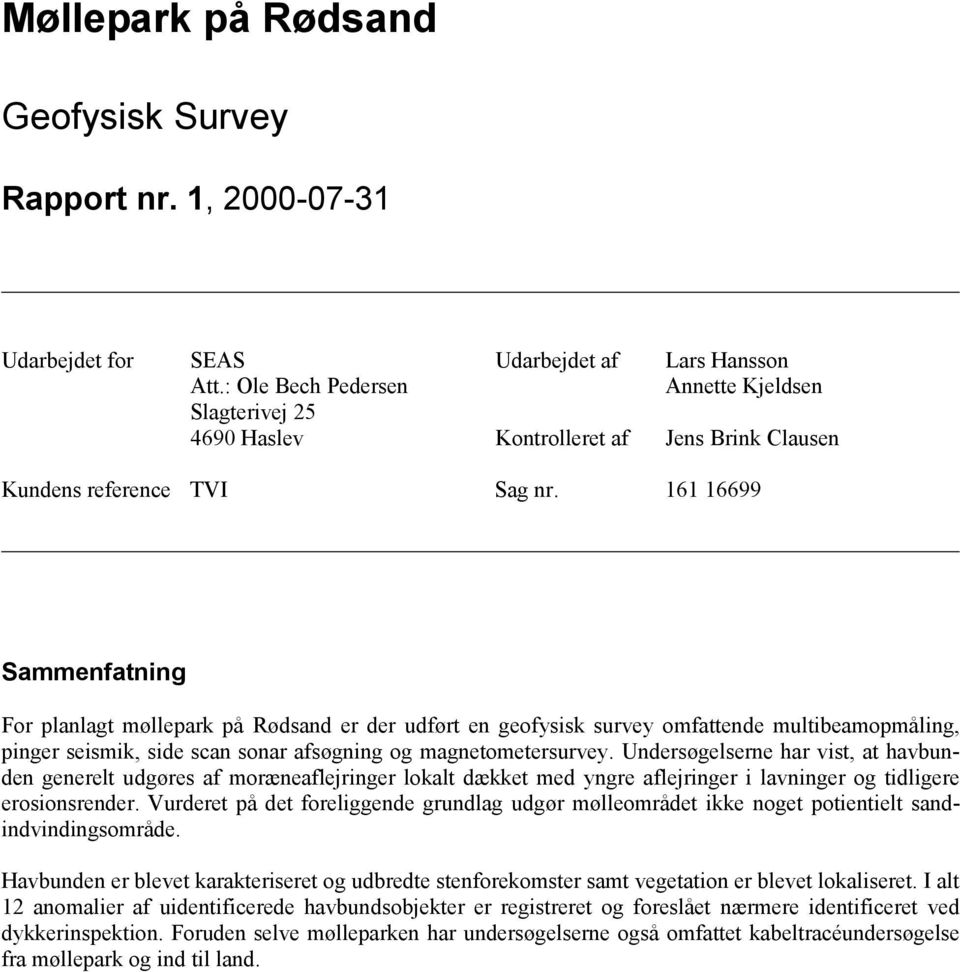 161 16699 Sammenfatning For planlagt møllepark på Rødsand er der udført en geofysisk survey omfattende multibeamopmåling, pinger seismik, side scan sonar afsøgning og magnetometersurvey.