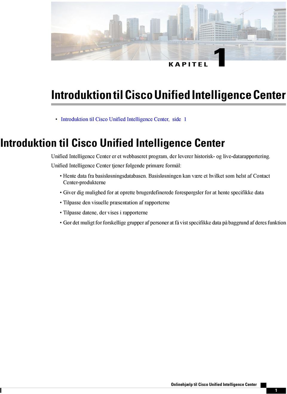 Unified Intelligence Center tjener følgende primære formål: Hente data fra basisløsningsdatabasen.