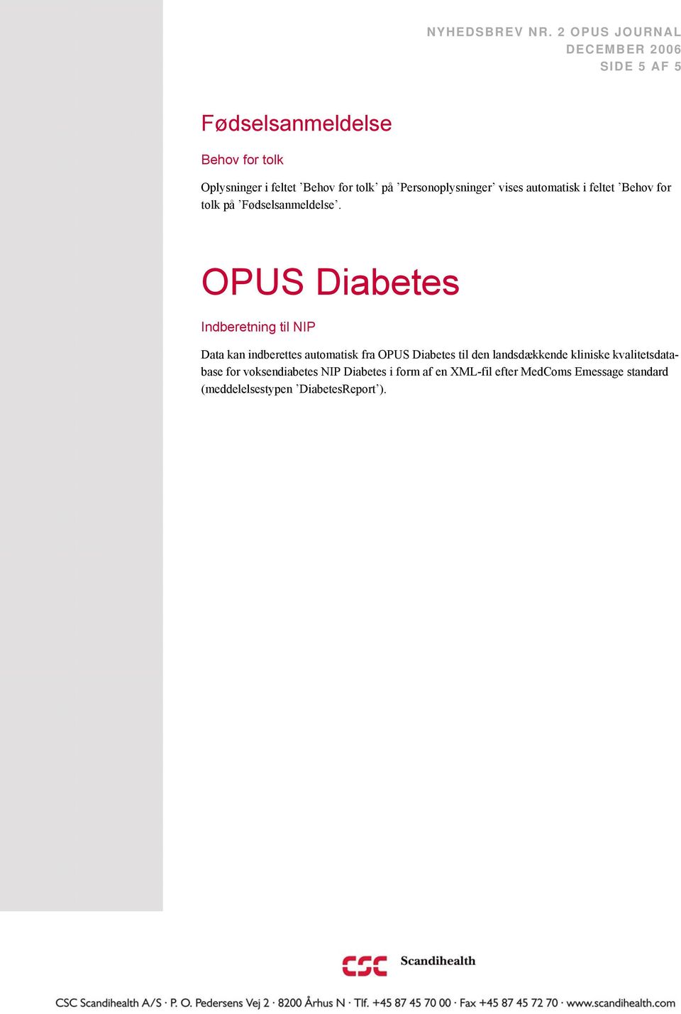 OPUS Diabetes Indberetning til NIP Data kan indberettes automatisk fra OPUS Diabetes til den