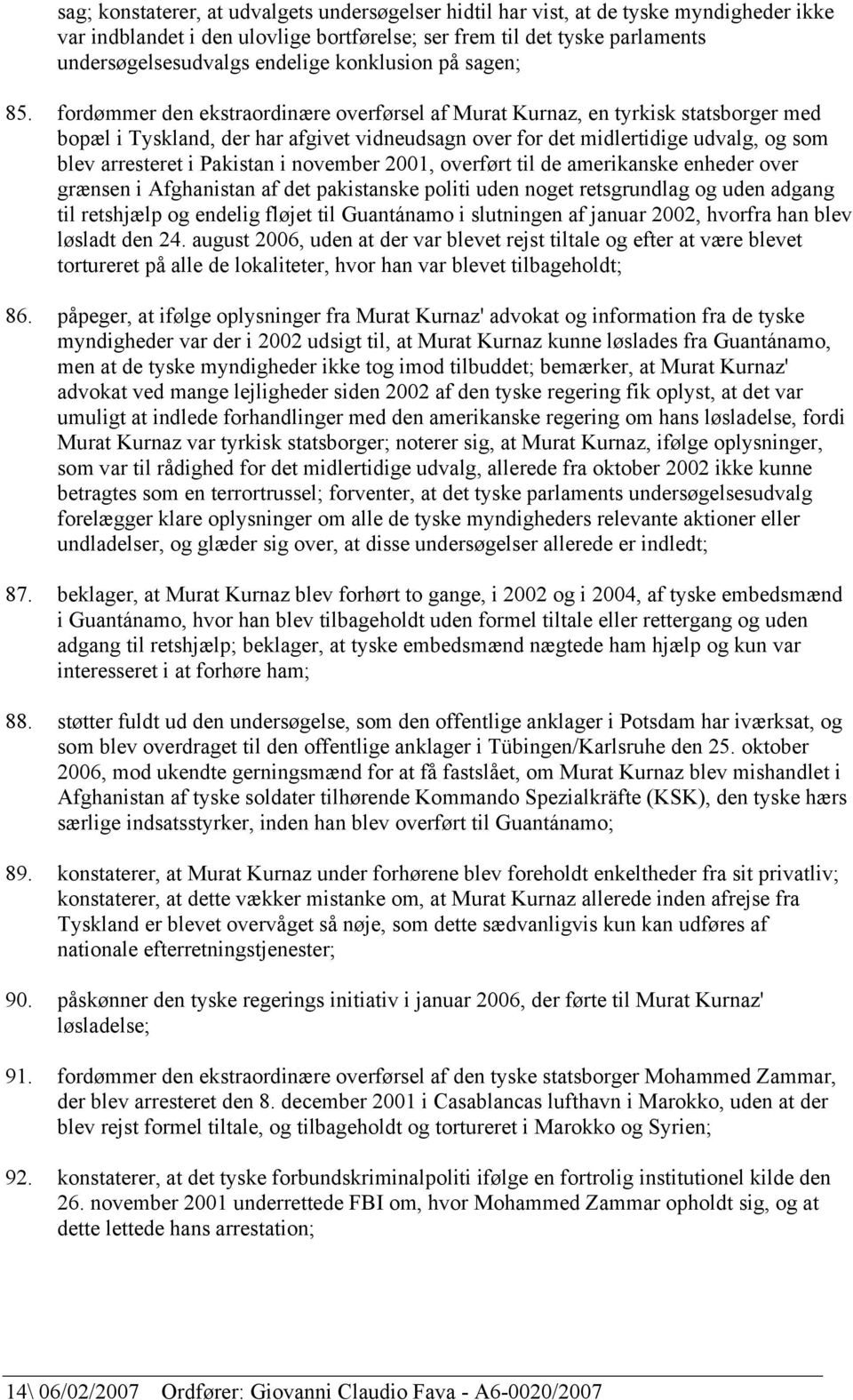 fordømmer den ekstraordinære overførsel af Murat Kurnaz, en tyrkisk statsborger med bopæl i Tyskland, der har afgivet vidneudsagn over for det midlertidige udvalg, og som blev arresteret i Pakistan i