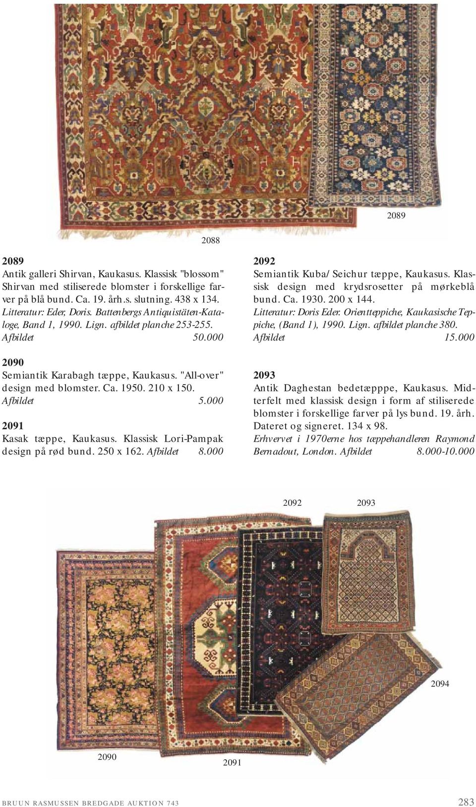 Afbildet 5.000 2091 Kasak tæppe, Kaukasus. Klassisk Lori-Pampak design på rød bund. 250 x 162. Afbildet 8.000 2092 Semiantik Kuba/Seichur tæppe, Kaukasus.