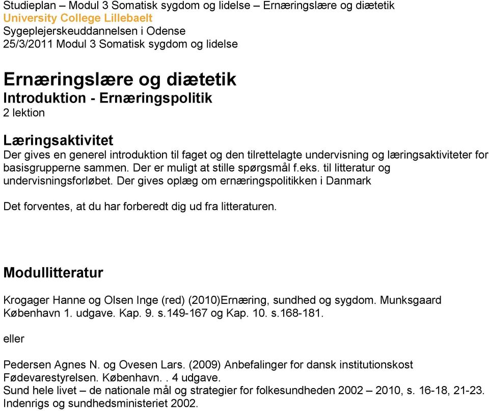 Der gives oplæg om ernæringspolitikken i Danmark Det forventes, at du har forberedt dig ud fra litteraturen. Krogager Hanne og Olsen Inge (red) (2010)Ernæring, sundhed og sygdom.