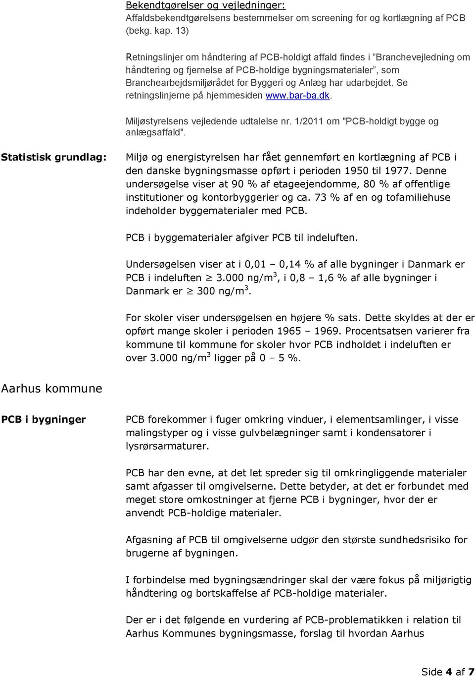 udarbejdet. Se retningslinjerne på hjemmesiden www.bar-ba.dk. Miljøstyrelsens vejledende udtalelse nr. 1/2011 om "PCB-holdigt bygge og anlægsaffald".