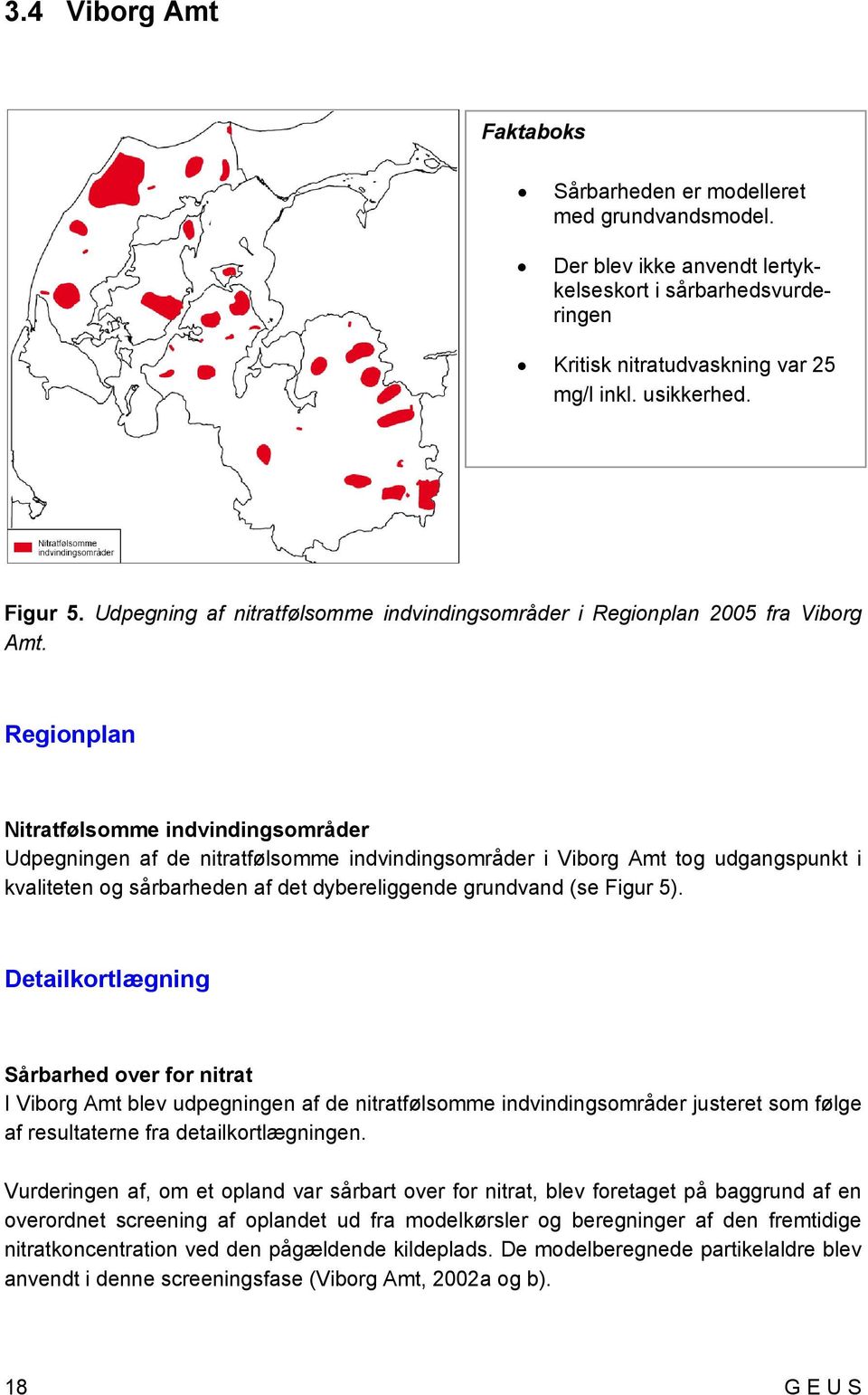 Regionplan Nitratfølsomme indvindingsområder Udpegningen af de nitratfølsomme indvindingsområder i Viborg Amt tog udgangspunkt i kvaliteten og sårbarheden af det dybereliggende grundvand (se Figur 5).