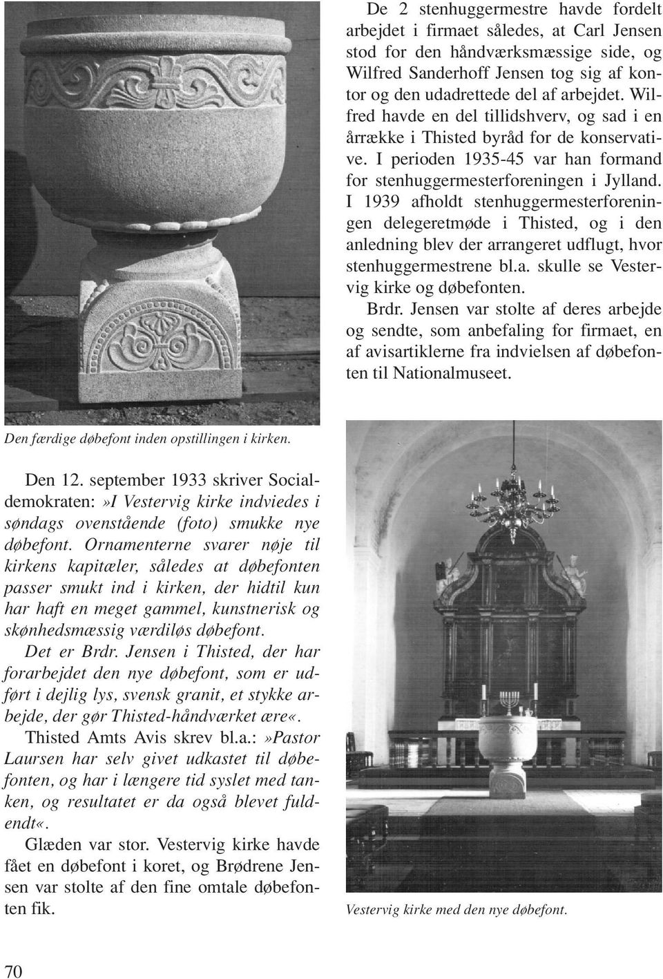 I 1939 afholdt stenhuggermesterforeningen delegeretmøde i Thisted, og i den anledning blev der arrangeret udflugt, hvor stenhuggermestrene bl.a. skulle se Vestervig kirke og døbefonten. Brdr.