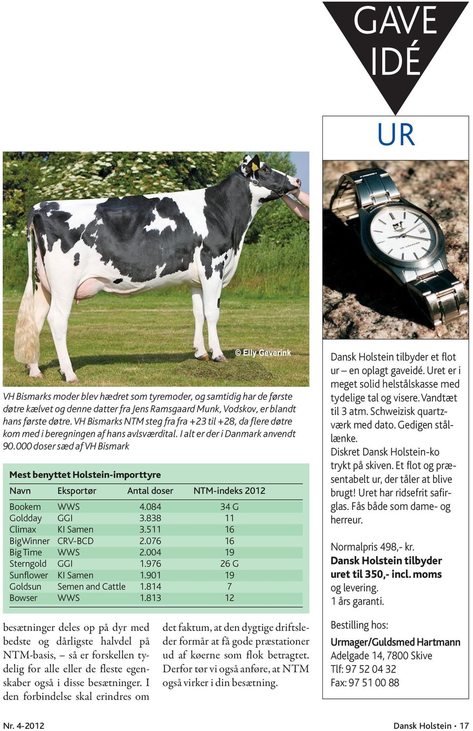 000 doser sæd af VH Bismark Mest benyttet Holstein-importtyre Navn Eksportør Antal doser NTM-indeks 2012 Bookem WWS 4.084 34 G Goldday GGI 3.838 11 Climax KI Samen 3.511 16 BigWinner CRV-BCD 2.