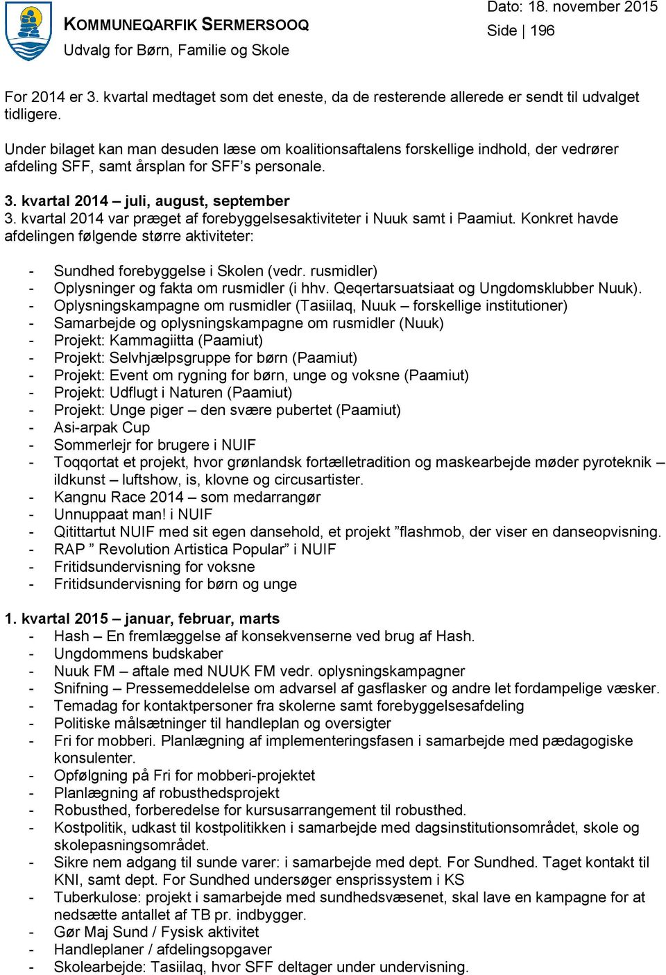 kvartal 2014 var præget af forebyggelsesaktiviteter i Nuuk samt i Paamiut. Konkret havde afdelingen følgende større aktiviteter: - Sundhed forebyggelse i Skolen (vedr.