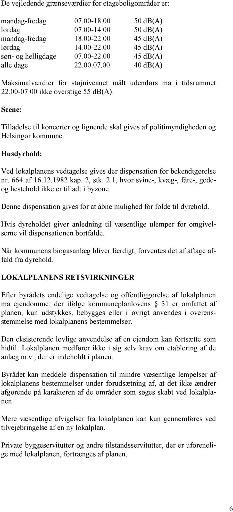 00 ikke overstige 55 db(a). Scene: Tilladelse til koncerter og lignende skal gives af politimyndigheden og Helsingør kommune.