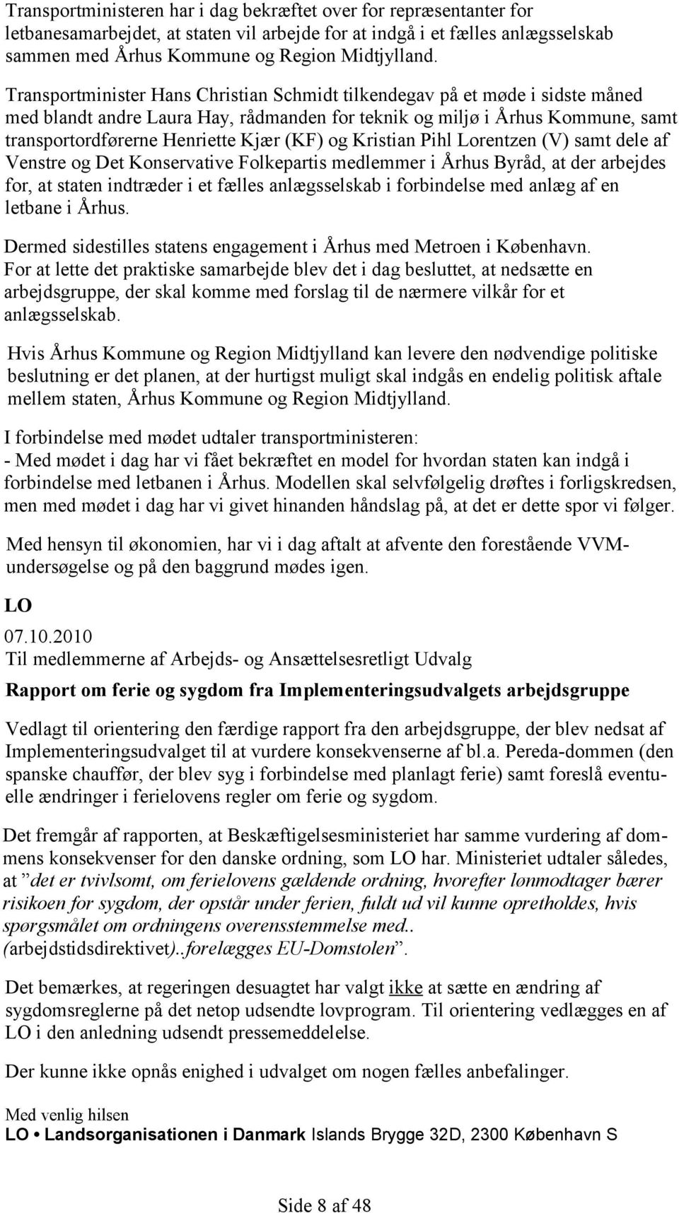 og Kristian Pihl Lorentzen (V) samt dele af Venstre og Det Konservative Folkepartis medlemmer i Århus Byråd, at der arbejdes for, at staten indtræder i et fælles anlægsselskab i forbindelse med anlæg