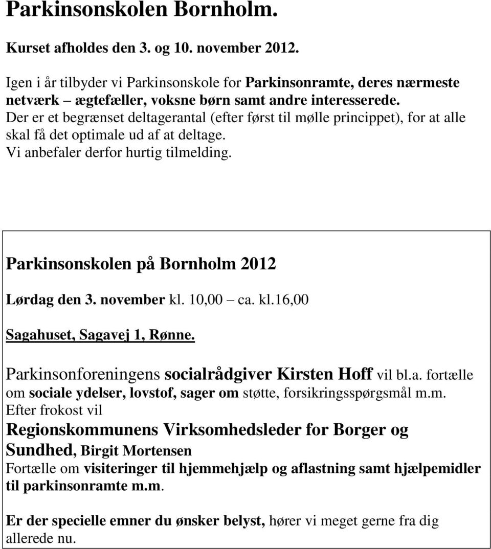 Parkinsonskolen på Bornholm 2012 Lørdag den 3. november kl. 10,00 ca. kl.16,00 Sagahuset, Sagavej 1, Rønne. Parkinsonforeningens socialrådgiver Kirsten Hoff vil bl.a. fortælle om sociale ydelser, lovstof, sager om støtte, forsikringsspørgsmål m.