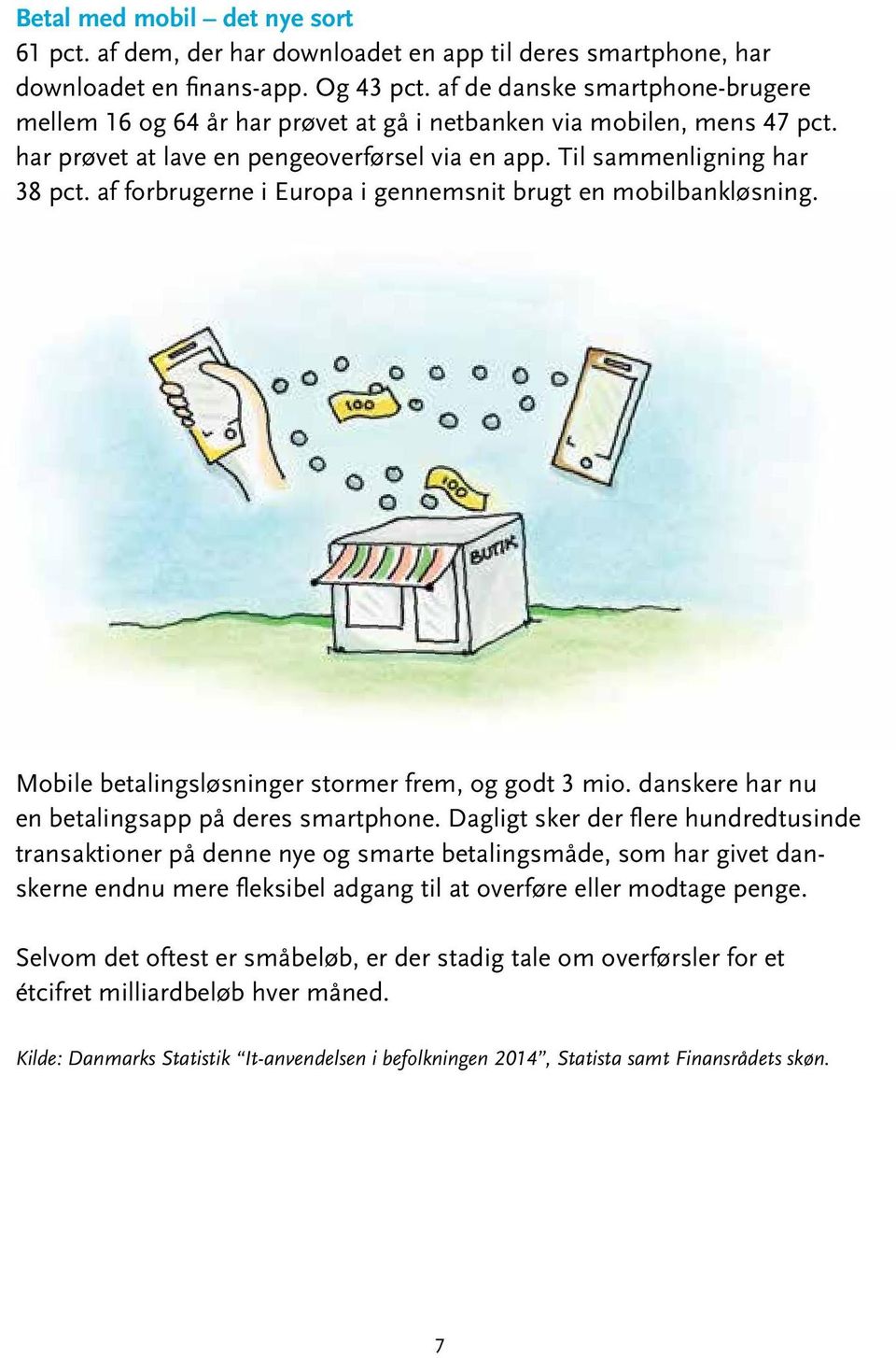 af forbrugerne i Europa i gennemsnit brugt en mobilbankløsning. Mobile betalingsløsninger stormer frem, og godt 3 mio. danskere har nu en betalingsapp på deres smartphone.