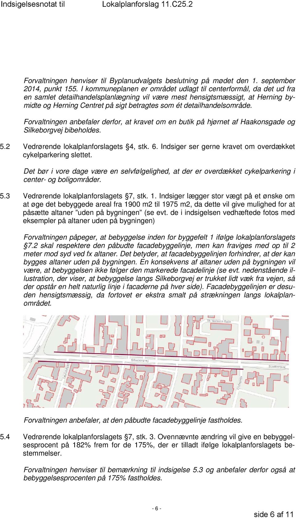 detailhandelsområde. Forvaltningen anbefaler derfor, at kravet om en butik på hjørnet af Haakonsgade og Silkeborgvej bibeholdes. 5.2 Vedrørende lokalplanforslagets 4, stk. 6.