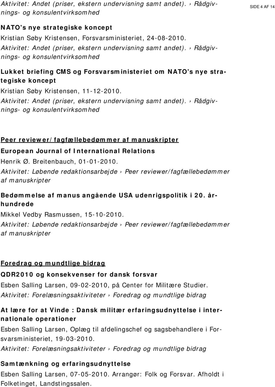 Rådgivnings- og konsulentvirksomhed Lukket briefing CMS og Forsvarsministeriet om NATO's nye strategiske koncept Kristian Søby Kristensen, 11-12-2010.
