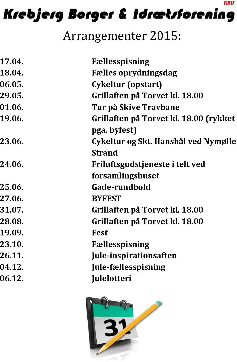Hansbål ved Nymølle Strand 24.06. Friluftsgudstjeneste i telt ved forsamlingshuset 25.06. Gade-rundbold 27.06. BYFEST 31.07.