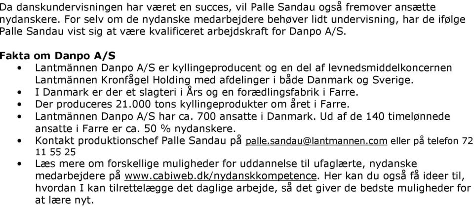 Fakta om Danpo A/S Lantmännen Danpo A/S er kyllingeproducent og en del af levnedsmiddelkoncernen Lantmännen Kronfågel Holding med afdelinger i både Danmark og Sverige.
