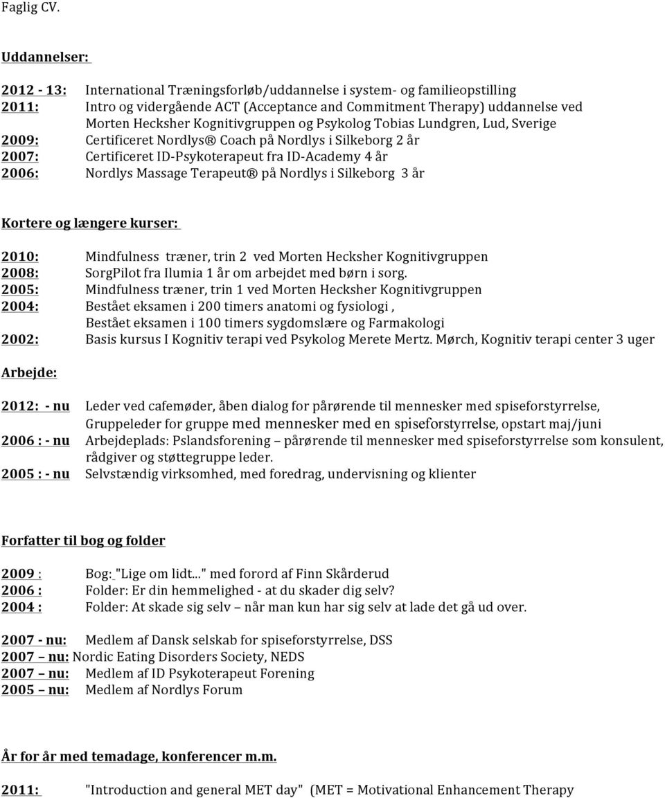 Kognitivgruppen og Psykolog Tobias Lundgren, Lud, Sverige 2009: Certificeret Nordlys Coach på Nordlys i Silkeborg 2 år 2007: Certificeret ID- Psykoterapeut fra ID- Academy 4 år 2006: Nordlys Massage