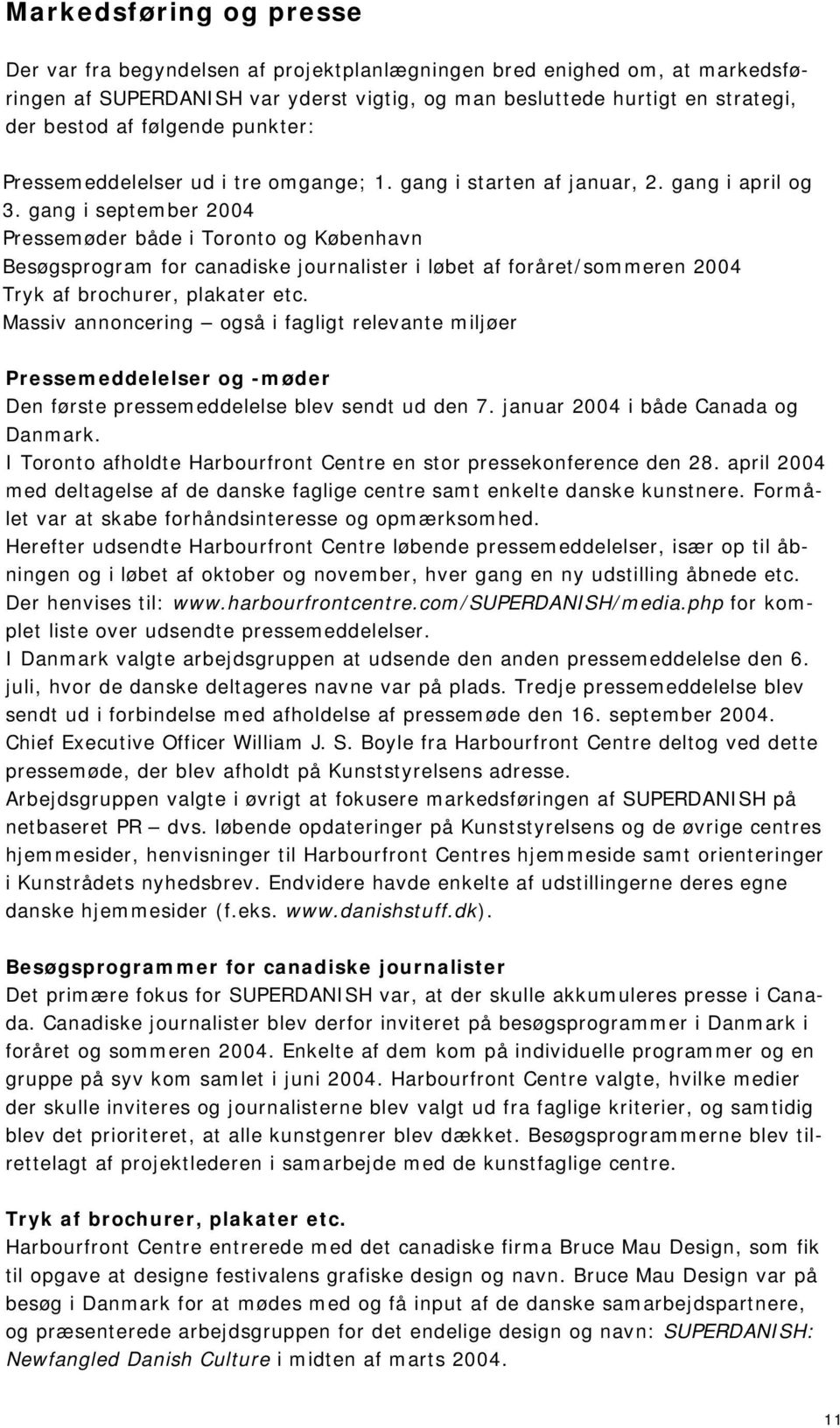 gang i september 2004 Pressemøder både i Toronto og København Besøgsprogram for canadiske journalister i løbet af foråret/sommeren 2004 Tryk af brochurer, plakater etc.