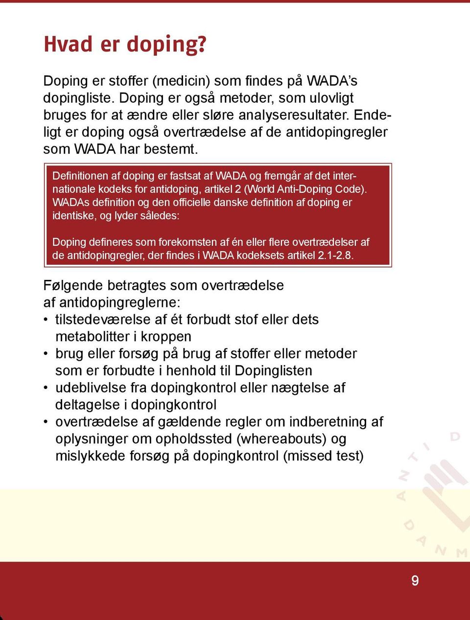 Definitionen af doping er fastsat af WADA og fremgår af det internationale kodeks for antidoping, artikel 2 (World Anti-Doping Code).