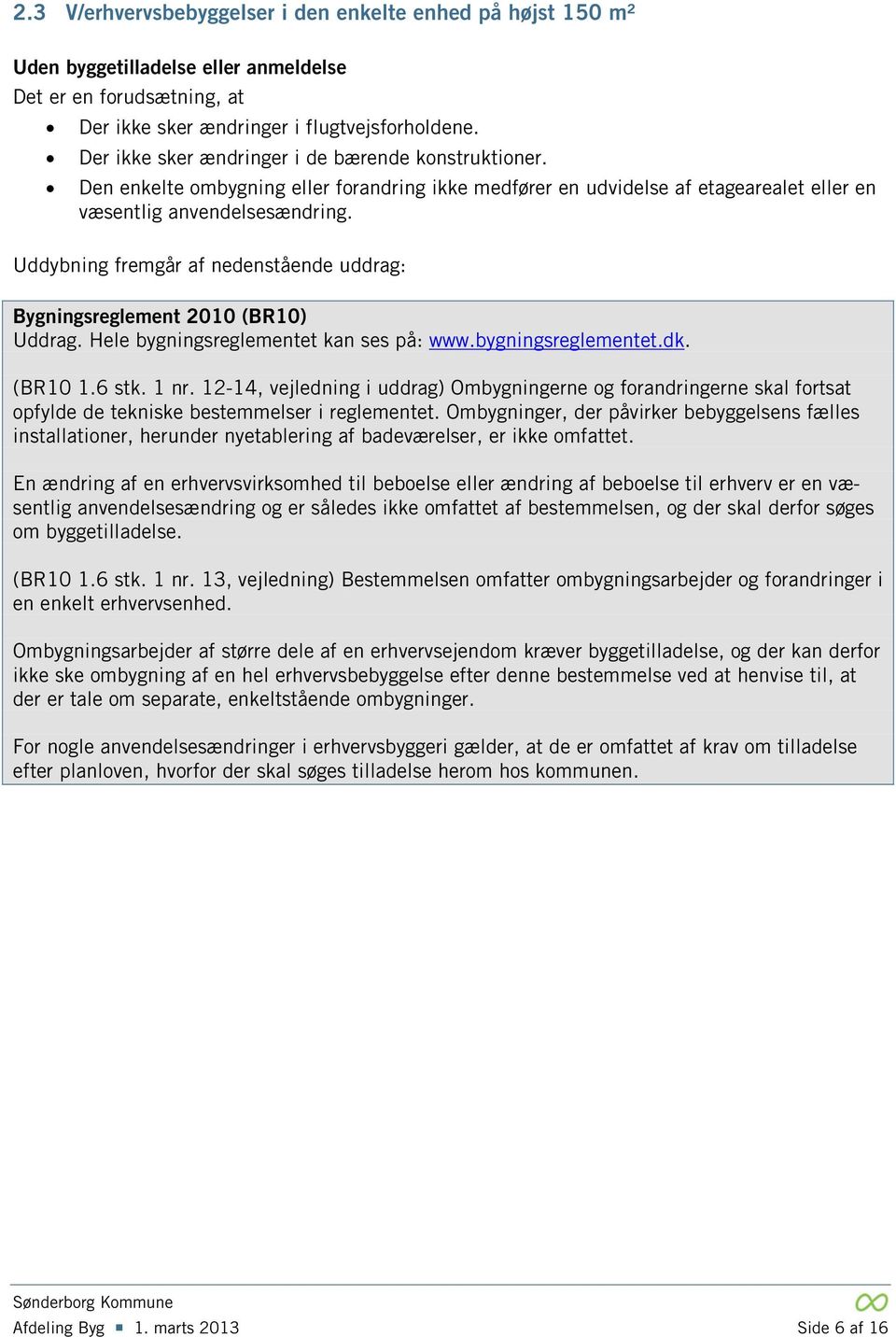 Uddybning fremgår af nedenstående uddrag: Bygningsreglement 2010 (BR10) Uddrag. Hele bygningsreglementet kan ses på: www.bygningsreglementet.dk. (BR10 1.6 stk. 1 nr.