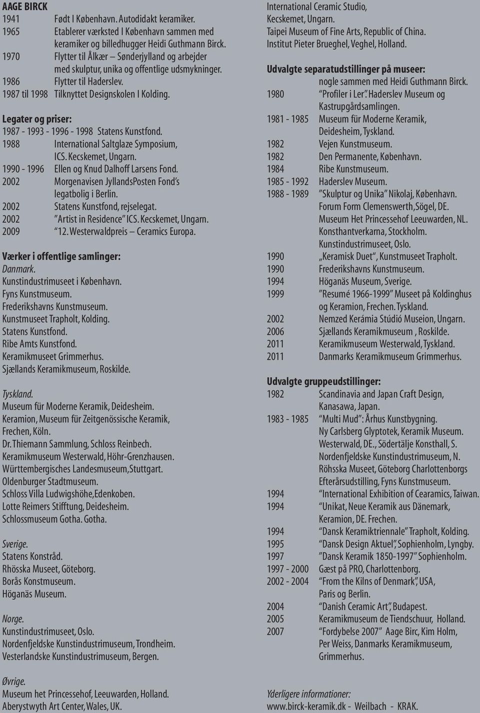 Legater og priser: 1987-1993 - 1996-1998 Statens Kunstfond. 1988 International Saltglaze Symposium, ICS. Kecskemet, Ungarn. 1990-1996 Ellen og Knud Dalhoff Larsens Fond.