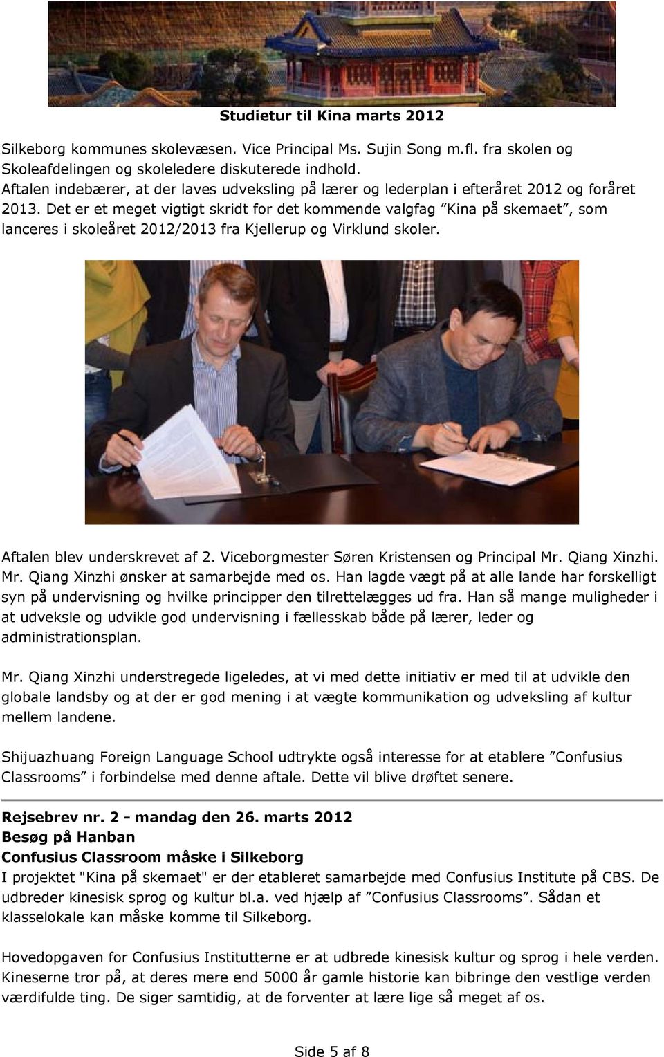 Det er et meget vigtigt skridt for det kommende valgfag Kina på skemaet, som lanceres i skoleåret 2012/2013 fra Kjellerup og Virklund skoler. Aftalen blev underskrevet af 2.