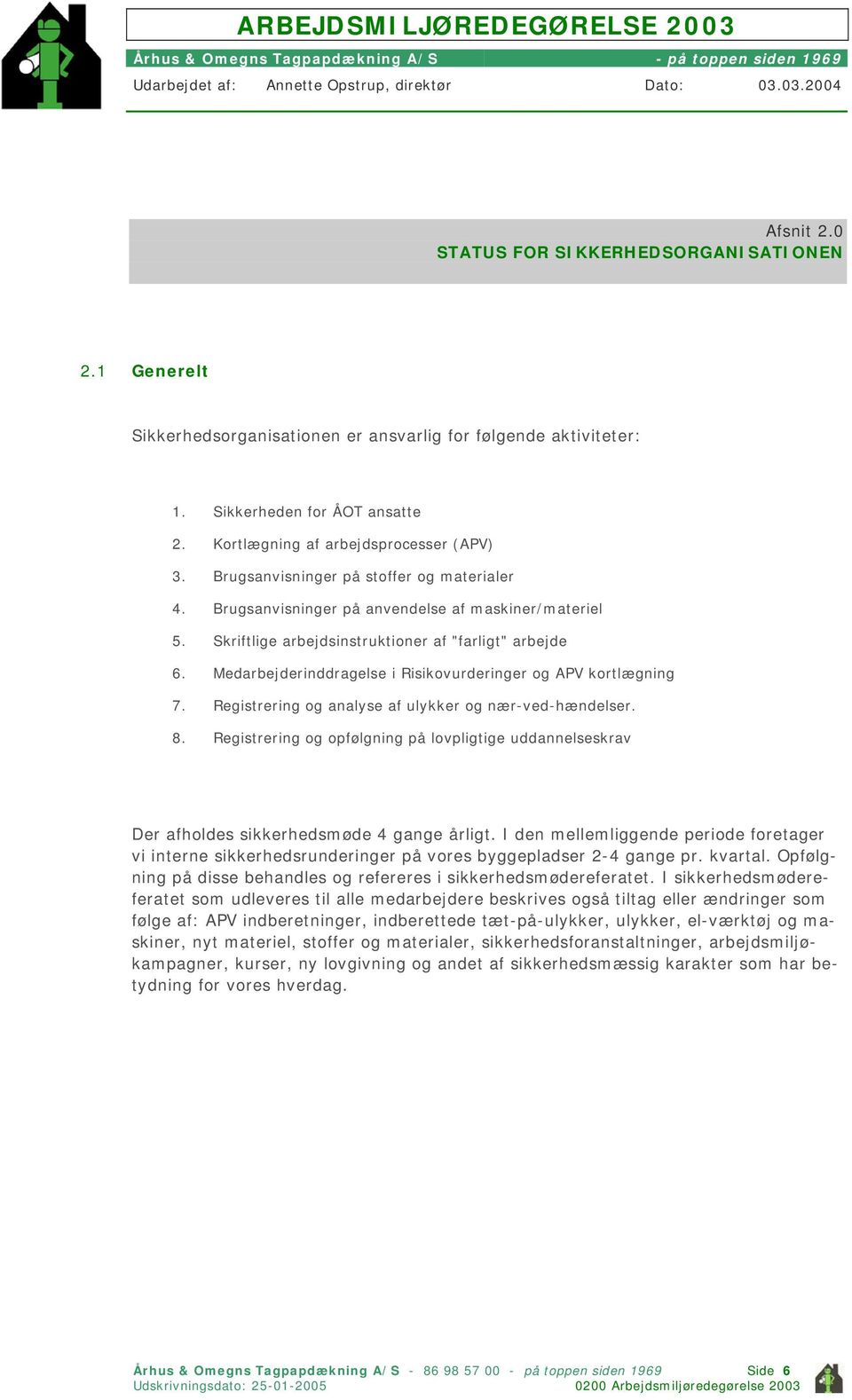 Medarbejderinddragelse i Risikovurderinger og APV kortlægning 7. Registrering og analyse af ulykker og nær-ved-hændelser. 8.