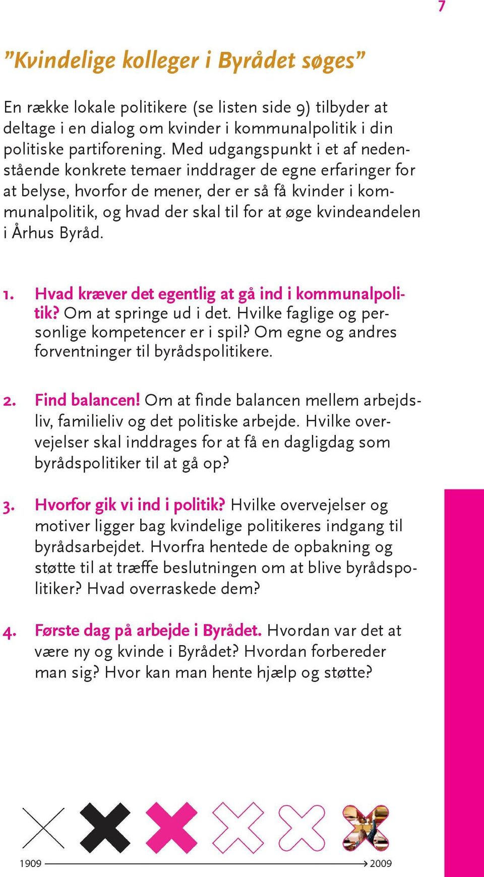kvindeandelen i Århus Byråd. 1. 2... Hvad kræver det egentlig at gå ind i kommunalpolitik? Om at springe ud i det. Hvilke faglige og personlige kompetencer er i spil?