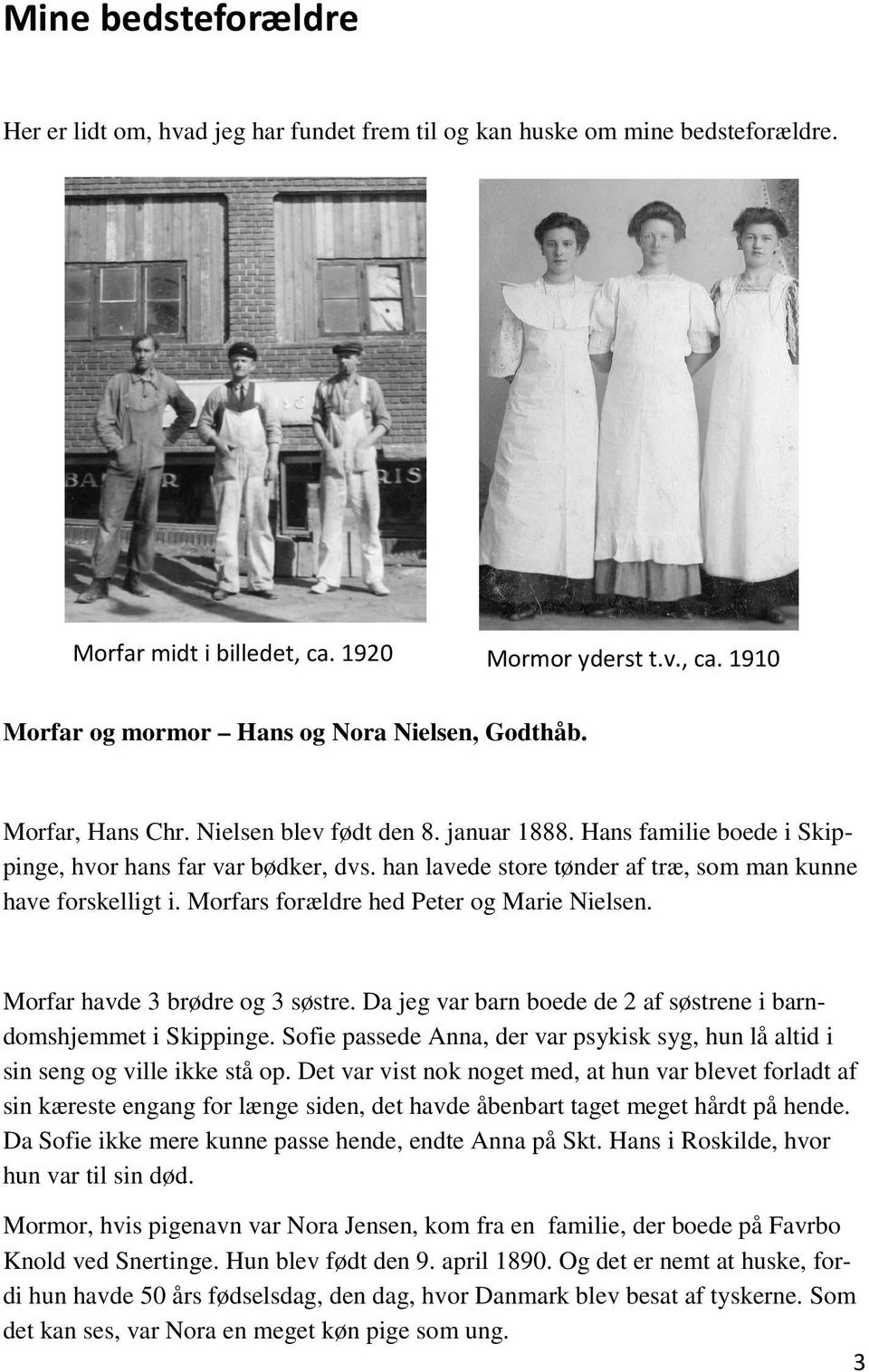 Morfars forældre hed Peter og Marie Nielsen. Morfar havde 3 brødre og 3 søstre. Da jeg var barn boede de 2 af søstrene i barndomshjemmet i Skippinge.