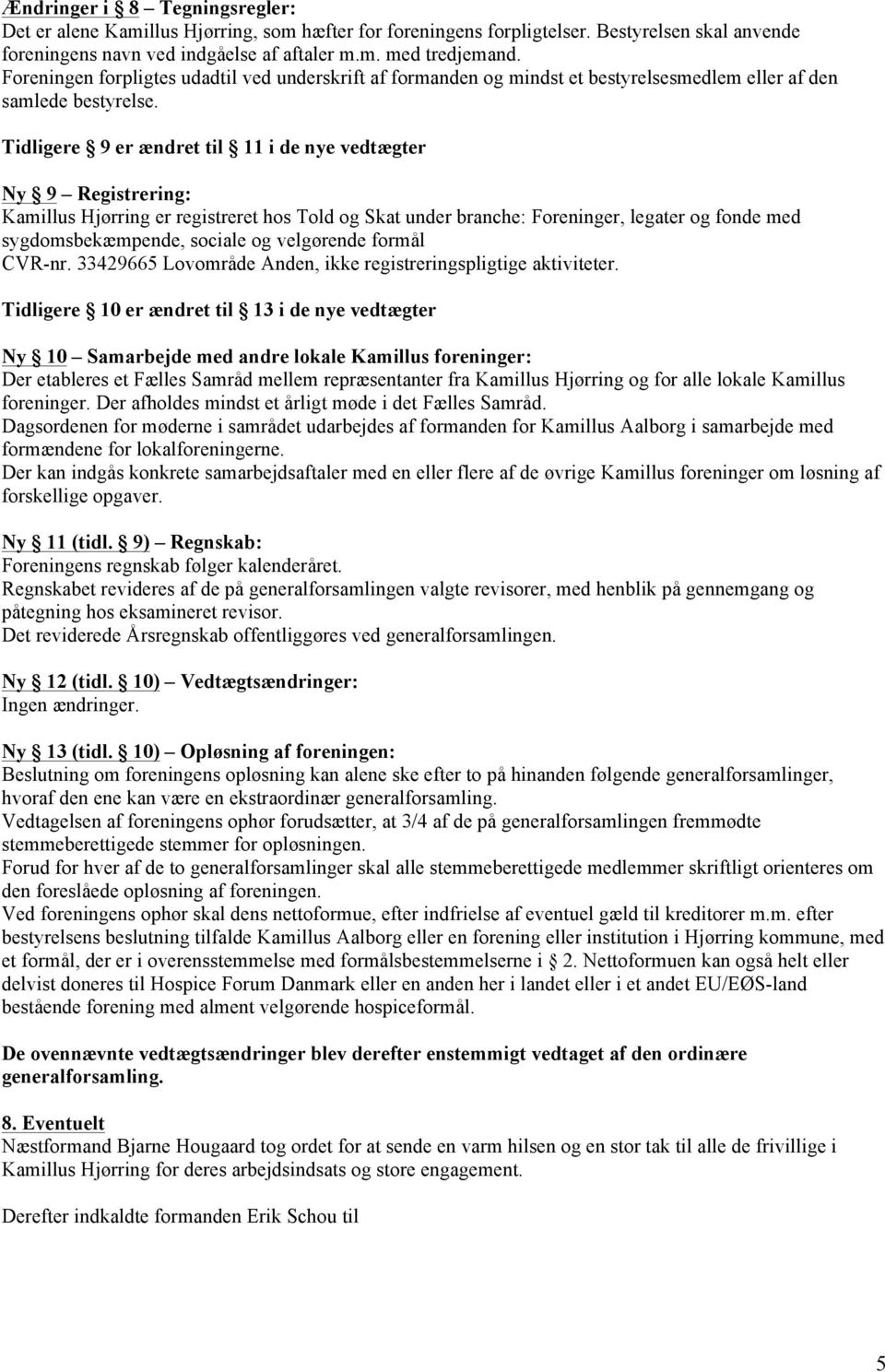 Tidligere 9 er ændret til 11 i de nye vedtægter Ny 9 Registrering: Kamillus Hjørring er registreret hos Told og Skat under branche: Foreninger, legater og fonde med sygdomsbekæmpende, sociale og