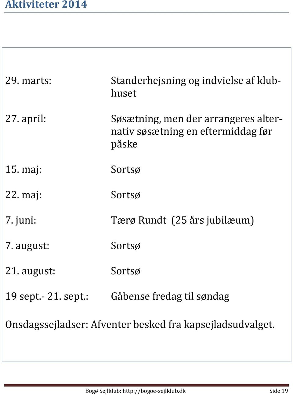 maj: Sortsø 7. juni: Tærø Rundt (25 års jubilæum) 7. august: Sortsø 21. august: Sortsø 19 sept.- 21.