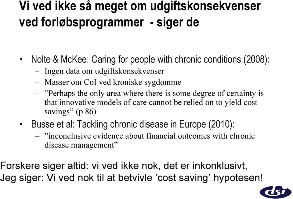 care cannot be relied on to yield cost savings (p 86) Busse et al: Tackling chronic disease in Europe (2010): inconclusive evidence about financial