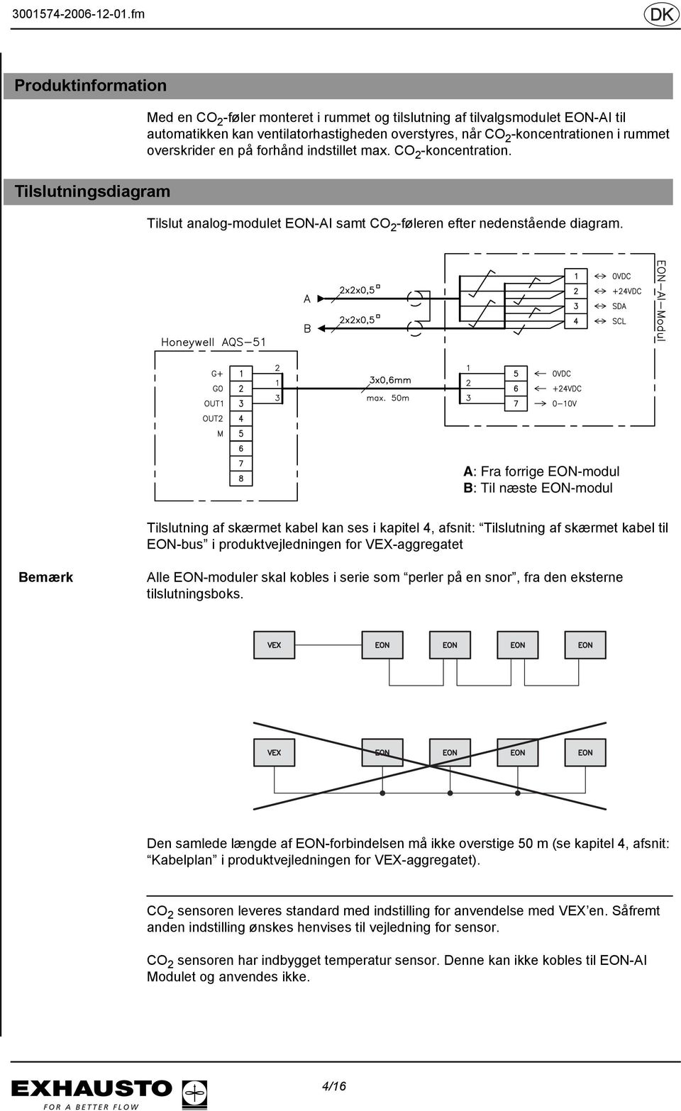 A: Fra forrige EON-modul B: Til næste EON-modul Tilslutning af skærmet kabel kan ses i kapitel 4, afsnit: Tilslutning af skærmet kabel til EON-bus i produktvejledningen for VEX-aggregatet Bemærk Alle
