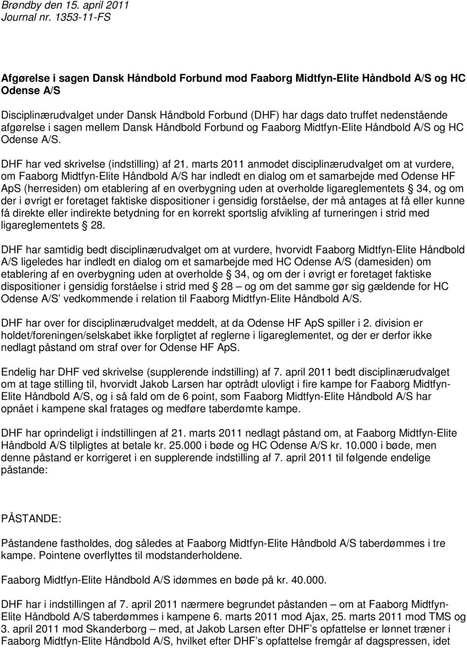 afgørelse i sagen mellem Dansk Håndbold Forbund og Faaborg Midtfyn-Elite Håndbold A/S og HC Odense A/S. DHF har ved skrivelse (indstilling) af 21.