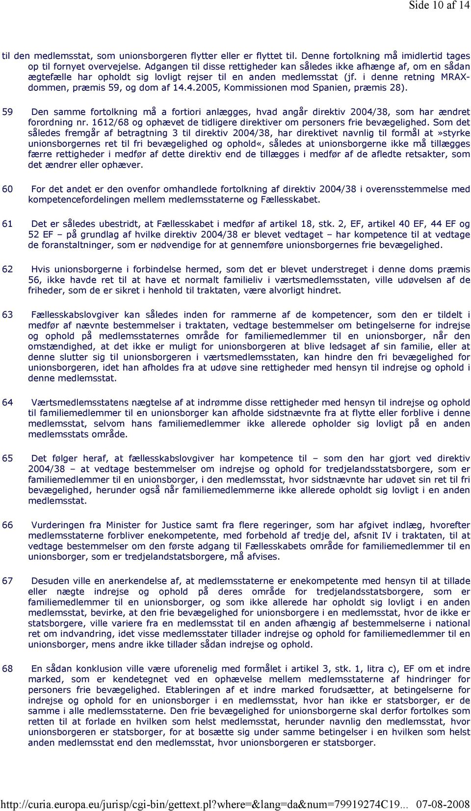 4.2005, Kommissionen mod Spanien, præmis 28). 59 Den samme fortolkning må a fortiori anlægges, hvad angår direktiv 2004/38, som har ændret forordning nr.