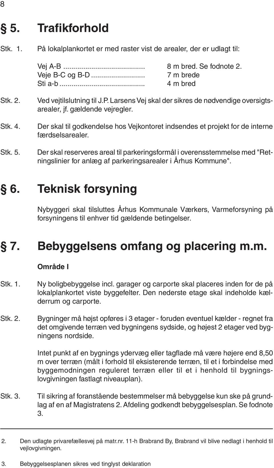 Der skal reserveres areal til parkeringsformål i overensstemmelse med "Retningslinier for anlæg af parkeringsarealer i Århus Kommune". 6.