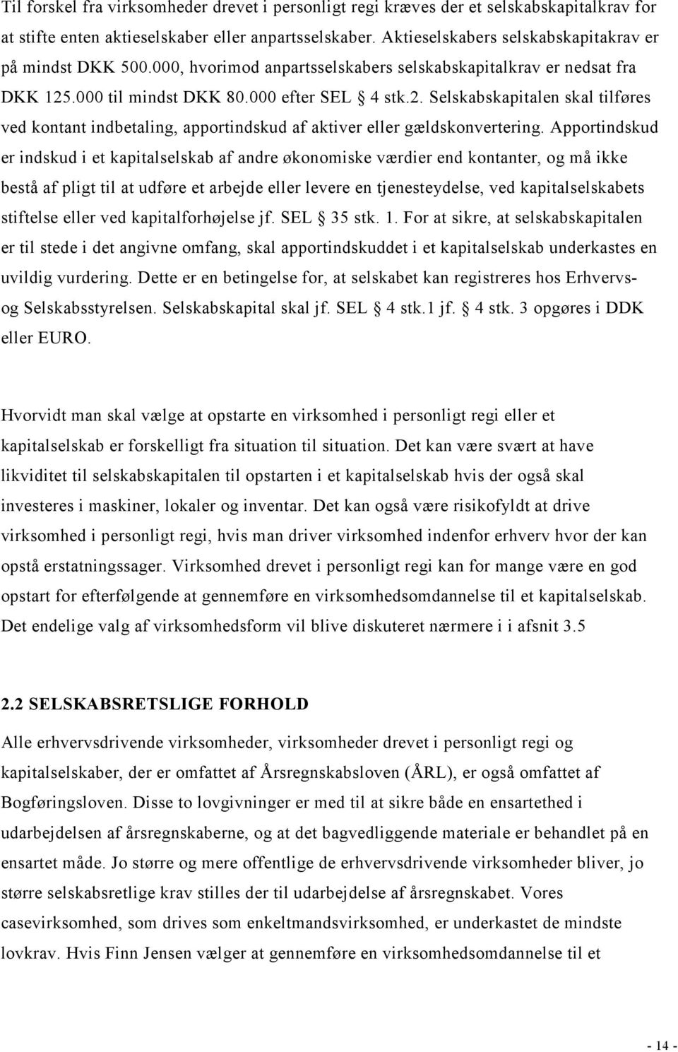 .000 til mindst DKK 80.000 efter SEL 4 stk.2. Selskabskapitalen skal tilføres ved kontant indbetaling, apportindskud af aktiver eller gældskonvertering.