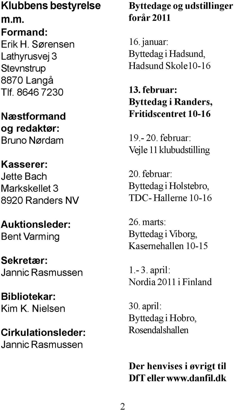 Nielsen Cirkulationsleder: Jannic Rasmussen Byttedage og udstillinger forår 2011 16. januar: Byttedag i Hadsund, Hadsund Skole10-16 13.