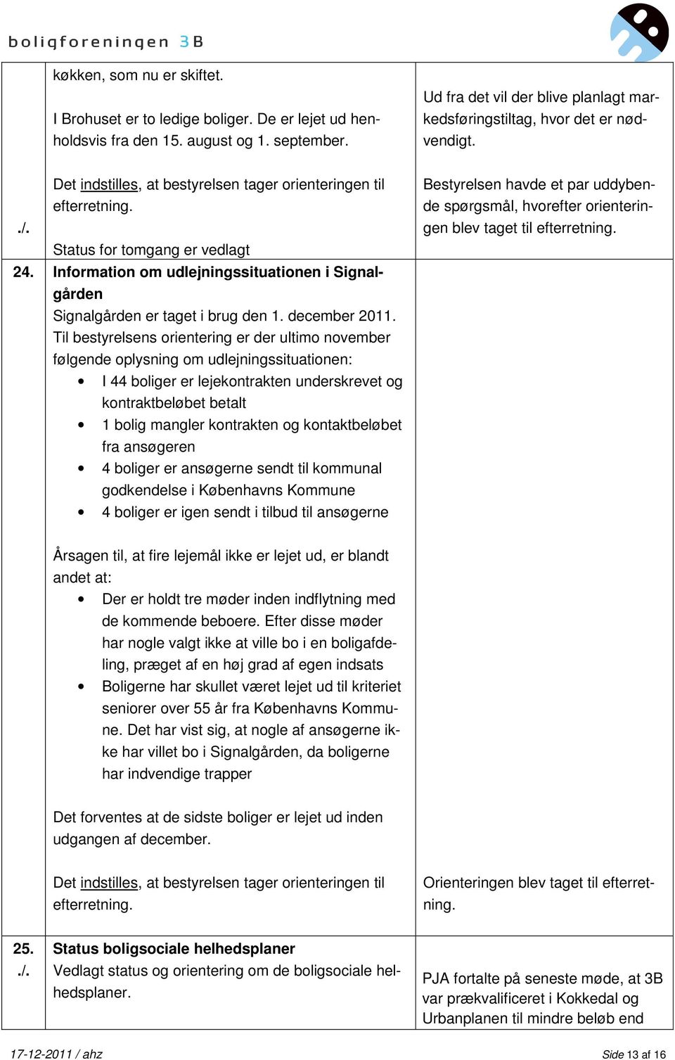 Information om udlejningssituationen i Signalgården Signalgården er taget i brug den 1. december 2011.