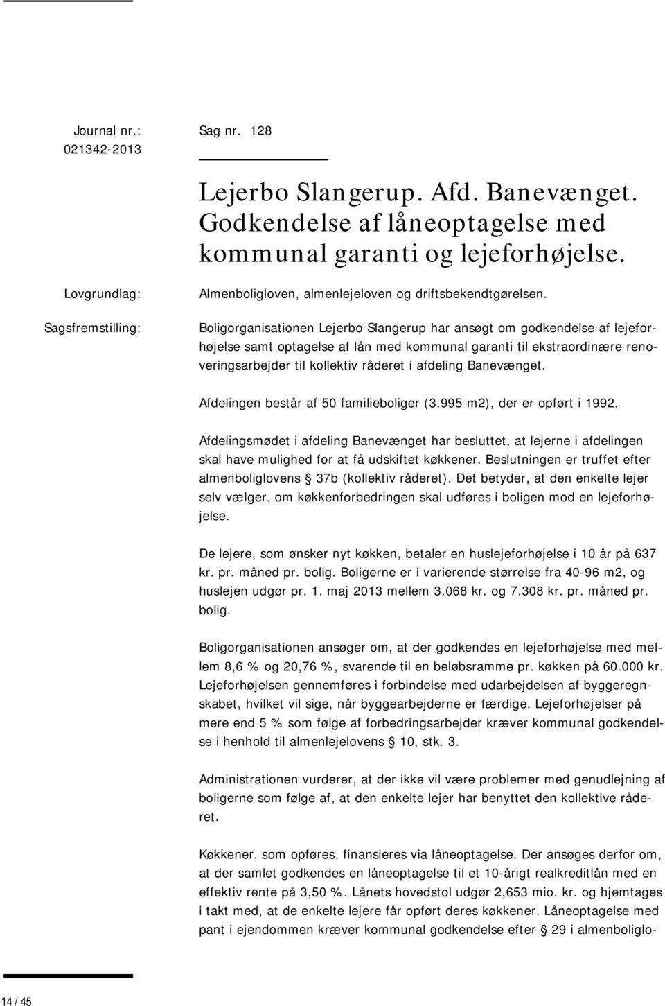 Boligorganisationen Lejerbo Slangerup har ansøgt om godkendelse af lejeforhøjelse samt optagelse af lån med kommunal garanti til ekstraordinære renoveringsarbejder til kollektiv råderet i afdeling